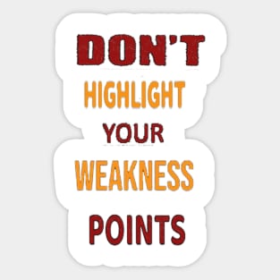 don't highlight your weaknesses points t shirt design Sticker